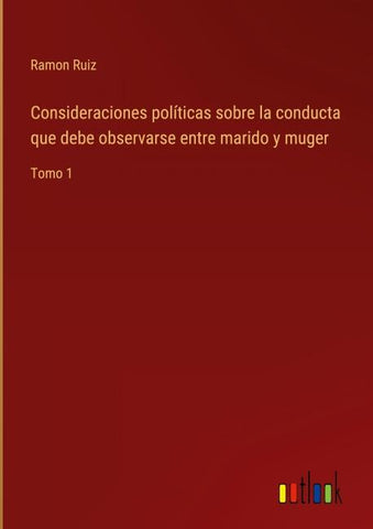Consideraciones políticas sobre la conducta que debe observarse entre marido y muger