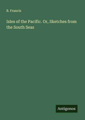 Isles of the Pacific. Or, Sketches from the South Seas