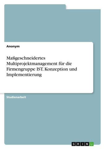 Maßgeschneidertes Multiprojektmanagement für die Firmengruppe IST. Konzeption und Implementierung