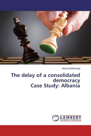 The delay of a consolidated democracy Case Study: Albania