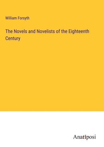 The Novels and Novelists of the Eighteenth Century