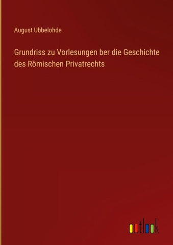Grundriss zu Vorlesungen ber die Geschichte des Römischen Privatrechts