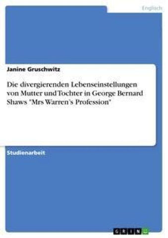 Die divergierenden Lebenseinstellungen von Mutter und Tochter in George Bernard Shaws "Mrs Warren's Profession"