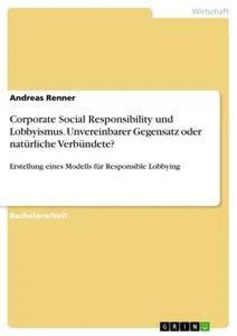 Corporate Social Responsibility und Lobbyismus. Unvereinbarer Gegensatz oder natürliche Verbündete?