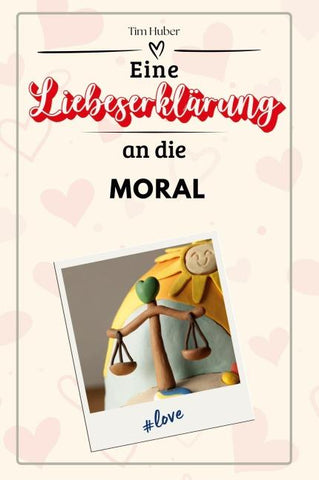 Eine Liebeserklärung an die Moral