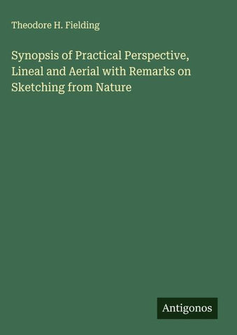 Synopsis of Practical Perspective, Lineal and Aerial with Remarks on Sketching from Nature