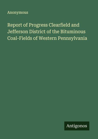 Report of Progress Clearfield and Jefferson District of the Bituminous Coal-Fields of Western Pennsylvania