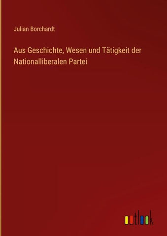 Aus Geschichte, Wesen und Tätigkeit der Nationalliberalen Partei