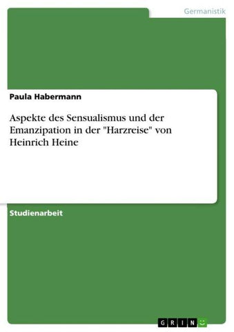 Aspekte des Sensualismus und der Emanzipation in der "Harzreise" von Heinrich Heine