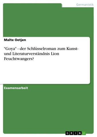 "Goya" - der Schlüsselroman zum Kunst- und Literaturverständnis Lion Feuchtwangers?