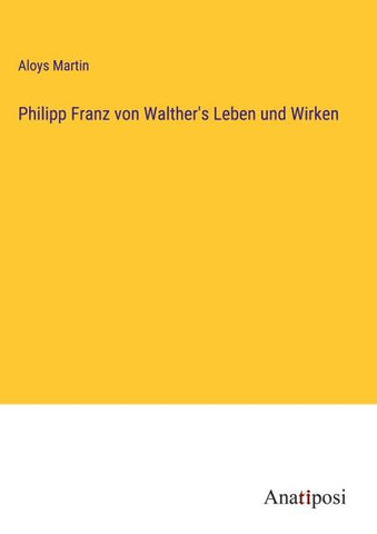 Philipp Franz von Walther's Leben und Wirken