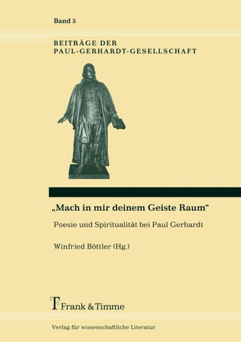 "Mach in mir deinem Geiste Raum" - Poesie und Spiritualität bei Paul Gerhardt