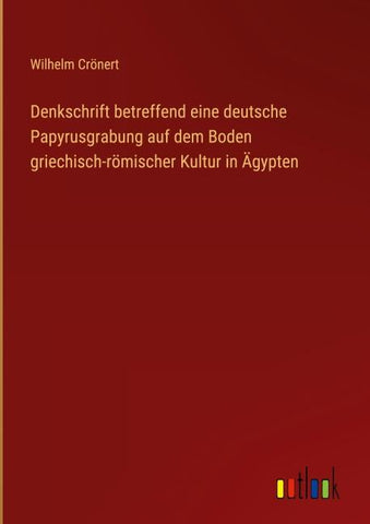 Denkschrift betreffend eine deutsche Papyrusgrabung auf dem Boden griechisch-römischer Kultur in Ägypten