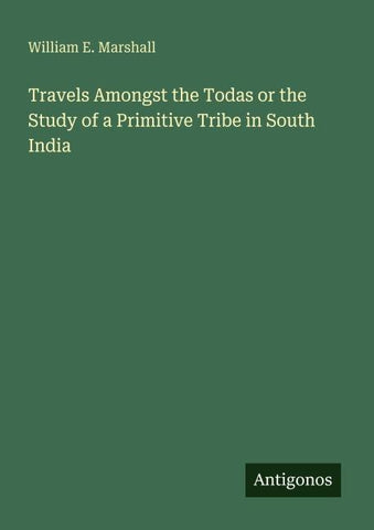 Travels Amongst the Todas or the Study of a Primitive Tribe in South India