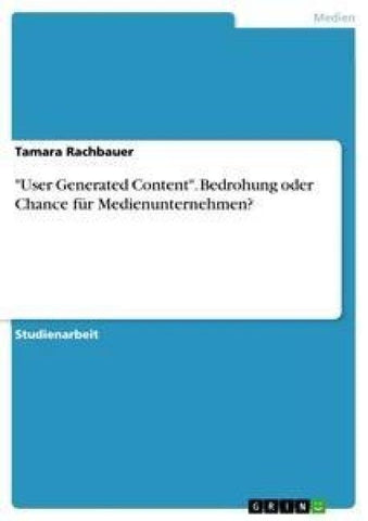 "User Generated Content". Bedrohung oder Chance für Medienunternehmen?