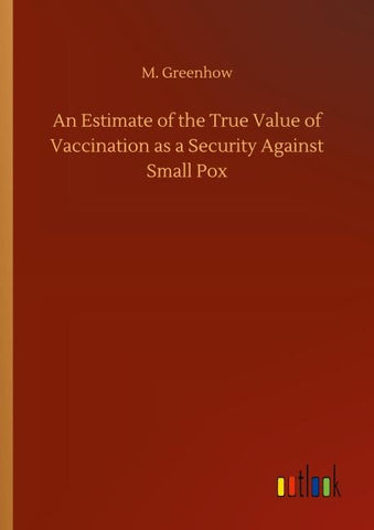 An Estimate of the True Value of Vaccination as a Security Against Small Pox