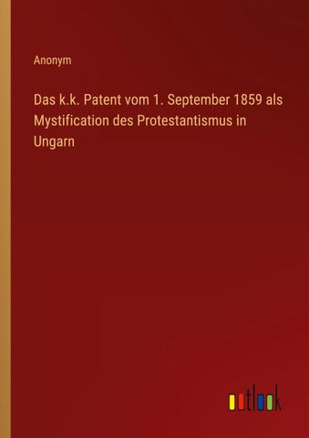 Das k.k. Patent vom 1. September 1859 als Mystification des Protestantismus in Ungarn