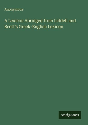 A Lexicon Abridged from Liddell and Scott's Greek-English Lexicon