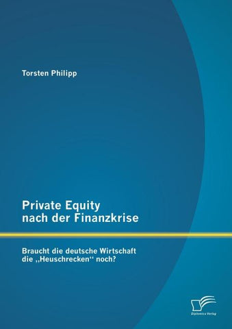 Private Equity nach der Finanzkrise: Braucht die deutsche Wirtschaft die "Heuschrecken" noch?