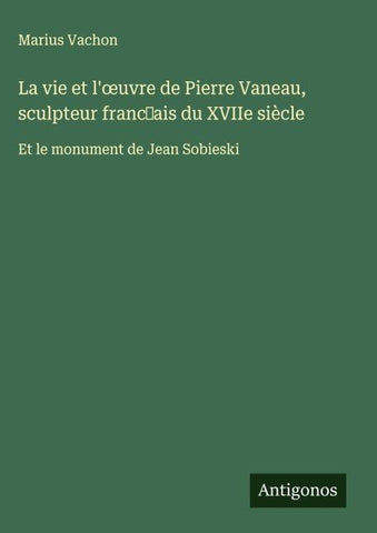 La vie et l'¿uvre de Pierre Vaneau, sculpteur franc¿ais du XVIIe siècle