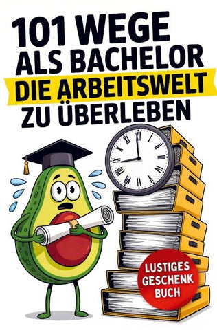 101 Wege als Bachelor, die Arbeitswelt zu überleben