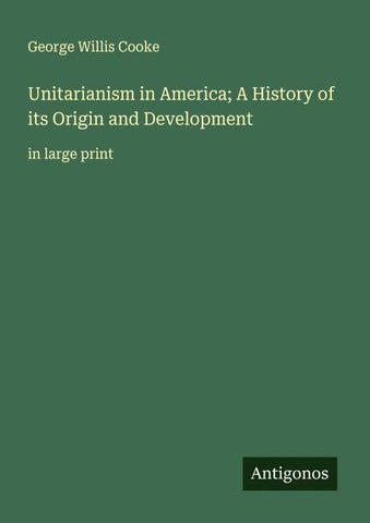 Unitarianism in America; A History of its Origin and Development