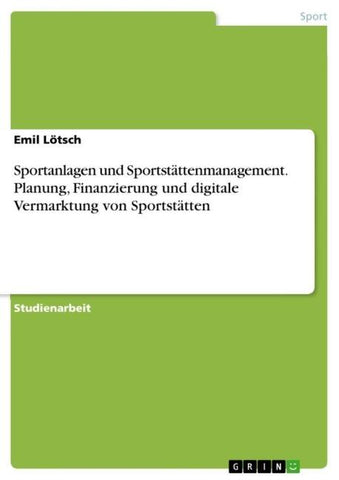 Sportanlagen und Sportstättenmanagement. Planung, Finanzierung und digitale Vermarktung von Sportstätten