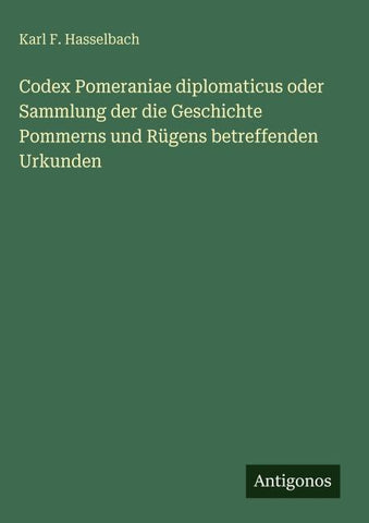 Codex Pomeraniae diplomaticus oder Sammlung der die Geschichte Pommerns und Rügens betreffenden Urkunden