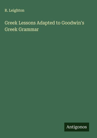 Greek Lessons Adapted to Goodwin's Greek Grammar