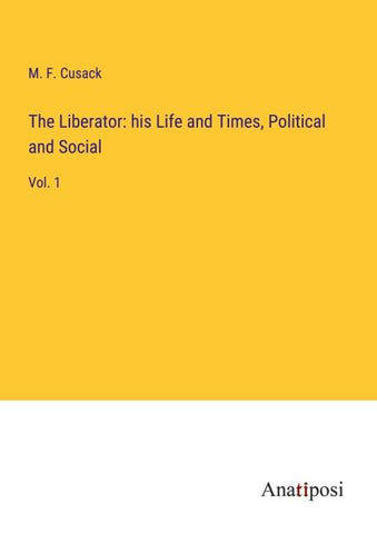 The Liberator: his Life and Times, Political and Social