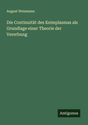 Die Continuität des Keimplasmas als Grundlage einer Theorie der Vererbung