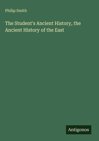 The Student's Ancient History, the Ancient History of the East