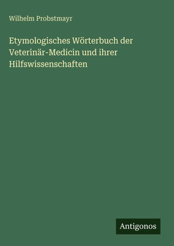 Etymologisches Wörterbuch der Veterinär-Medicin und ihrer Hilfswissenschaften