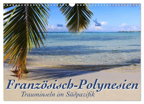 Französisch-Polynesien Trauminseln im Südpazifik (Wandkalender 2026 DIN A3 quer), CALVENDO Monatskalender