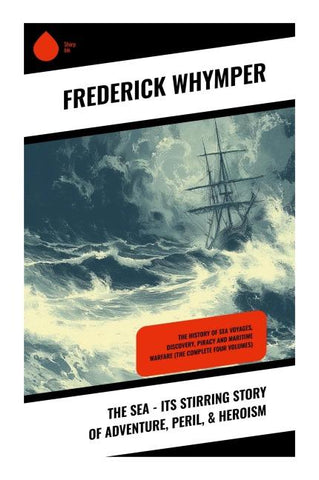 The Sea - Its Stirring Story of Adventure, Peril, & Heroism