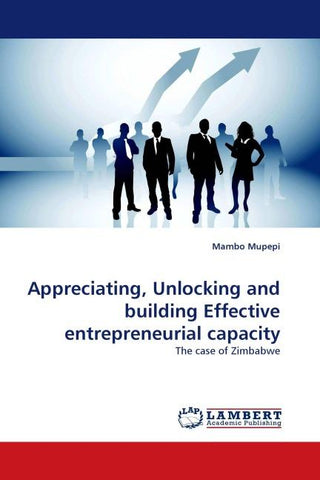 Appreciating, Unlocking and building Effective entrepreneurial capacity