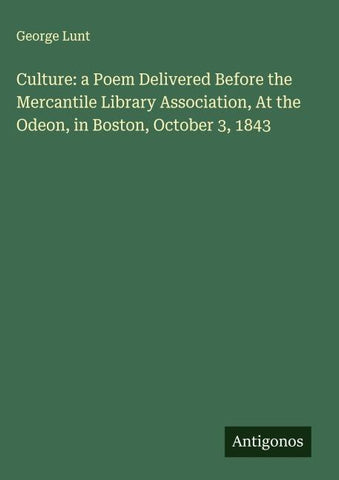 Culture: a Poem Delivered Before the Mercantile Library Association, At the Odeon, in Boston, October 3, 1843