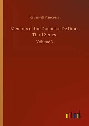Memoirs of the Duchesse De Dino, Third Series