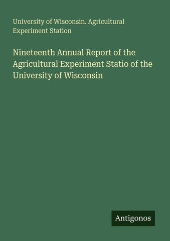 Nineteenth Annual Report of the Agricultural Experiment Statio of the  University of Wisconsin