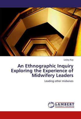 An Ethnographic Inquiry Exploring the Experience of Midwifery  Leaders