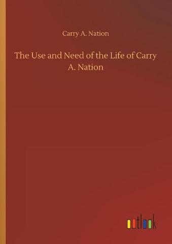 The Use and Need of the Life of Carry A. Nation