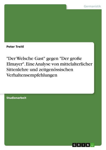 "Der Welsche Gast" gegen "Der große Elmayer". Eine Analyse von mittelalterlicher Sittenlehre und zeitgenössischen Verhaltensempfehlungen