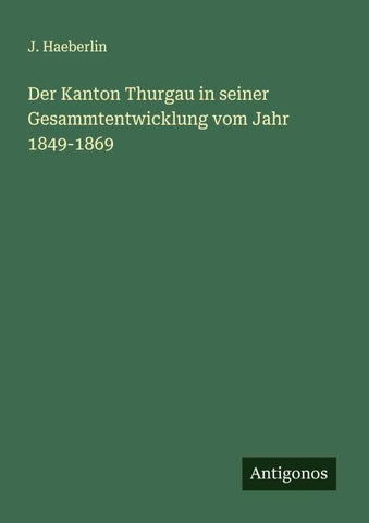 Der Kanton Thurgau in seiner Gesammtentwicklung vom Jahr 1849-1869