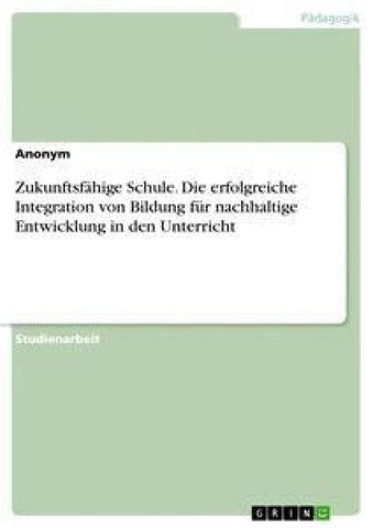 Zukunftsfähige Schule. Die erfolgreiche Integration von Bildung für nachhaltige Entwicklung in den Unterricht