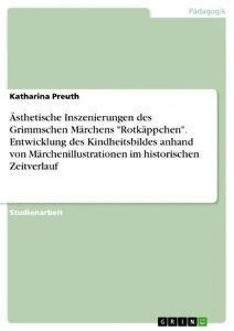Ästhetische Inszenierungen des Grimmschen Märchens "Rotkäppchen". Entwicklung des Kindheitsbildes anhand von Märchenillustrationen im historischen Zeitverlauf