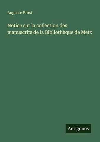 Notice sur la collection des manuscrits de la Bibliothèque de Metz