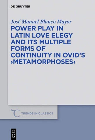 Power Play in Latin Love Elegy and its Multiple Forms of Continuity in Ovid’s >Metamorphoses<
