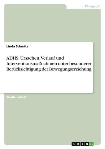 ADHS: Ursachen, Verlauf und Interventionsmaßnahmen unter besonderer Berücksichtigung der Bewegungserziehung