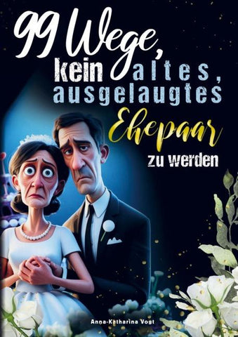 99 Wege, kein altes, ausgelaugtes Ehepaar zu werden - Das lustigste Mitmach-Buch für alle Verheirateten, die ihre Ehe mit Humor frisch halten wollen