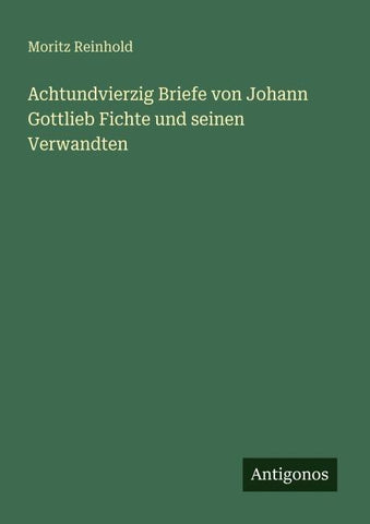 Achtundvierzig Briefe von Johann Gottlieb Fichte und seinen Verwandten